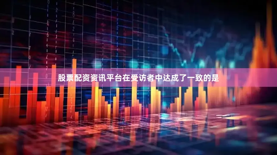 股票配资资讯平台在受访者中达成了一致的是
