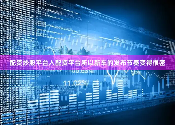 配资炒股平台入配资平台所以新车的发布节奏变得很密