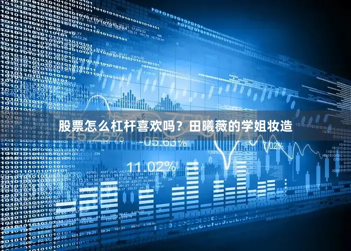 股票怎么杠杆喜欢吗？田曦薇的学姐妆造